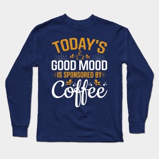 Today's Good Mood Is Sponsored By Coffee Long Sleeve T-Shirt